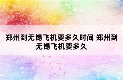 郑州到无锡飞机要多久时间 郑州到无锡飞机要多久
